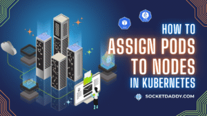 Assigning Pods to Nodes in Kubernetes